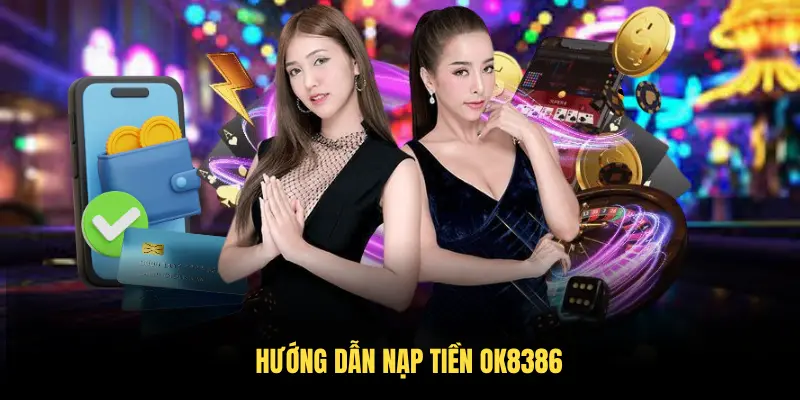 Hướng dẫn chi tiết nạp tiền OK8386 cho người mới Hướng dẫn chi tiết nạp tiền OK8386 cho người mới
